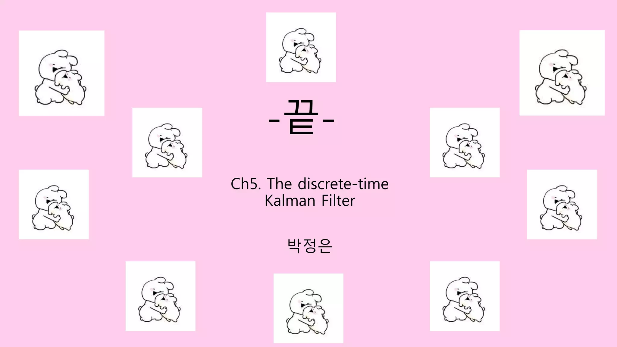 -끝-
Ch5. The discrete-time
Kalman Filter
박정은
 