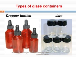 Types of glass containers
Dropper bottles Jars
11
Packaging and Storage of Parmaceuticals byAliyi Gerina
Bule Hora University
 