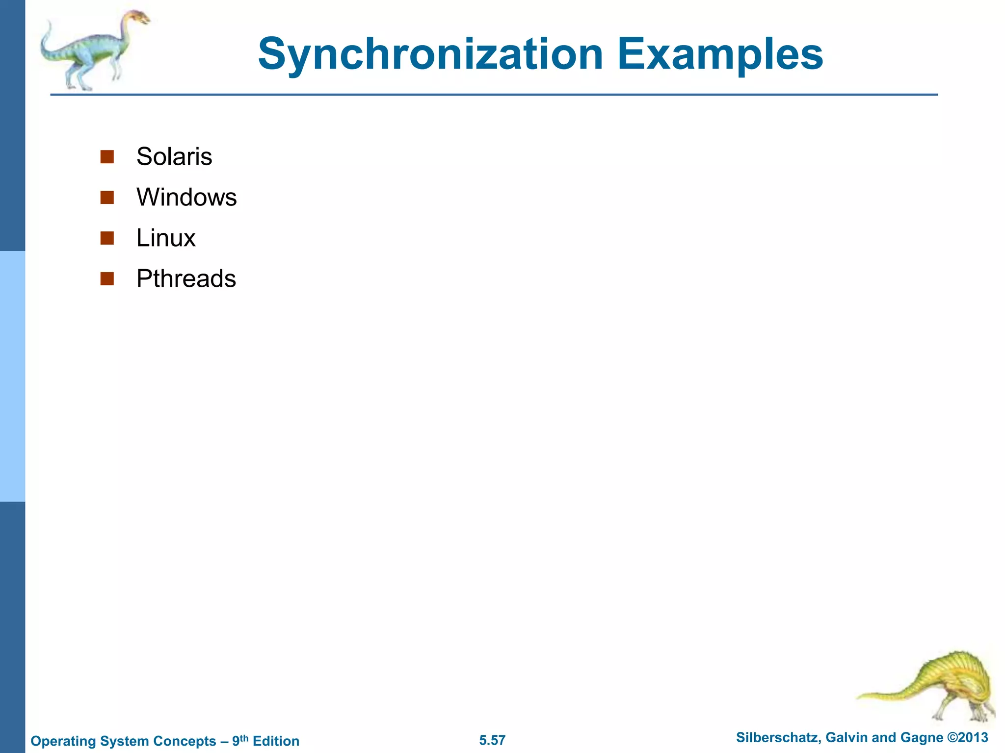 5.57 Silberschatz, Galvin and Gagne ©2013
Operating System Concepts – 9th Edition
Synchronization Examples
 Solaris
 Windows
 Linux
 Pthreads
 