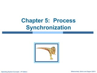 Silberschatz, Galvin and Gagne ©2013
Operating System Concepts – 9th Edition
Chapter 5: Process
Synchronization
 