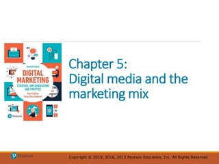 Copyright © 2019, 2016, 2012 Pearson Education, Inc. All Rights Reserved
Chapter 5:
Digital media and the
marketing mix
 