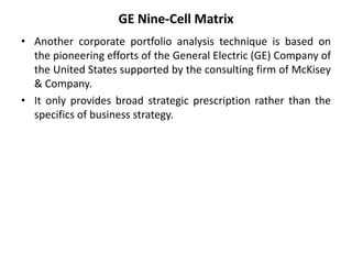 GE Nine-Cell Matrix
• Another corporate portfolio analysis technique is based on
the pioneering efforts of the General Ele...