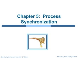 Silberschatz, Galvin and Gagne ©2013
Operating System Concepts Essentials – 2nd Edition
Chapter 5: Process
Synchronization
 