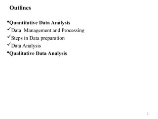 Outlines
Quantitative Data Analysis
Data Management and Processing
Steps in Data preparation
Data Analysis
Qualitative Data Analysis
2
 