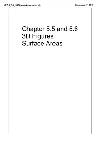 Ch5.5_5.6_ 3DFiguresAreas.notebook   November 22, 2011




                Chapter 5.5 and 5.6
                3D Figures
                Surface Areas
 
