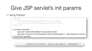 Give JSP servlet’s init params 
• Using Context 
 