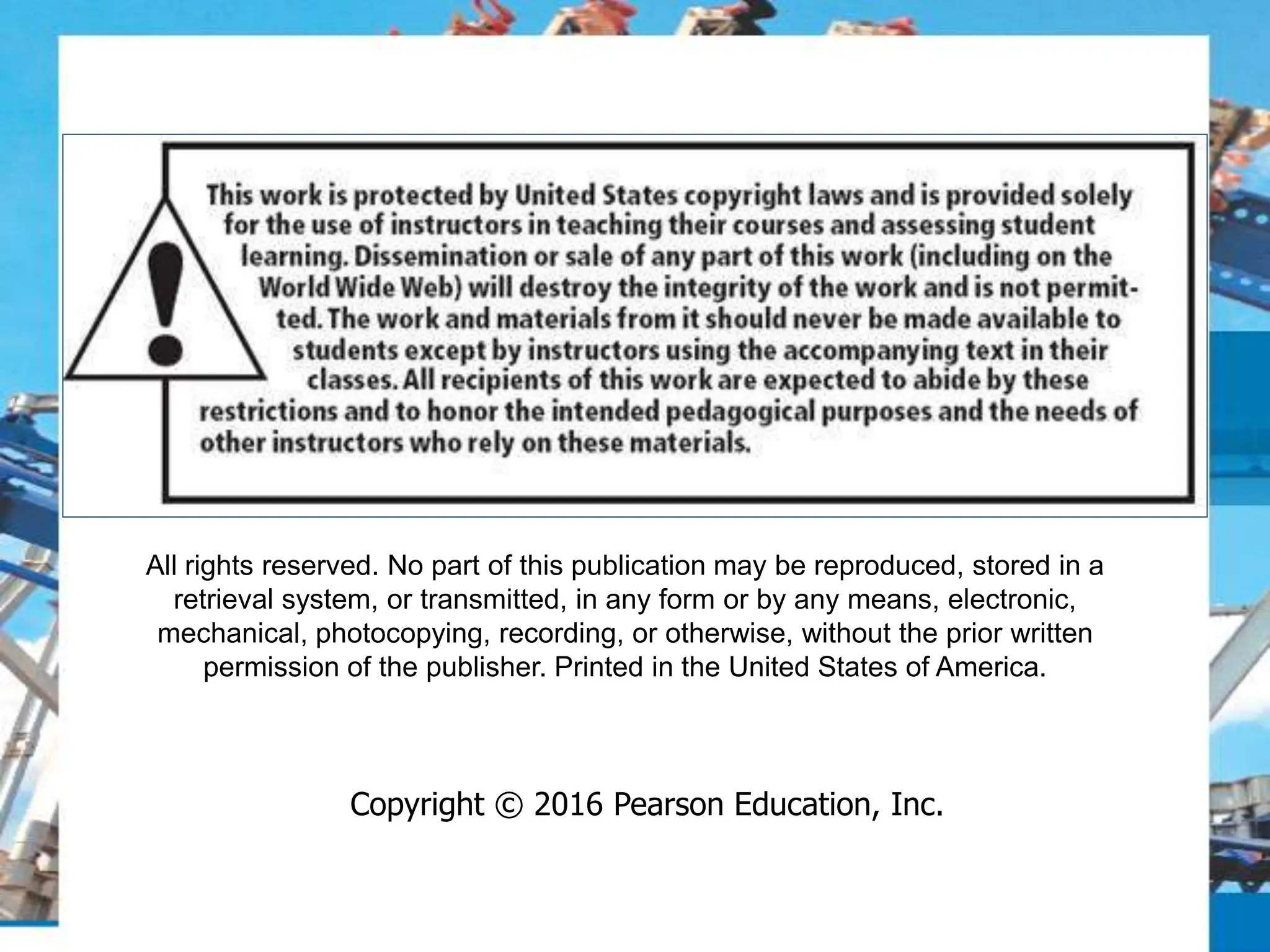 All rights reserved. No part of this publication may be reproduced, stored in a
retrieval system, or transmitted, in any form or by any means, electronic,
mechanical, photocopying, recording, or otherwise, without the prior written
permission of the publisher. Printed in the United States of America.
Copyright © 2016 Pearson Education, Inc.
 