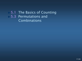 5.1 The Basics of Counting
5.3 Permutations and
Combinations
P. 335
 