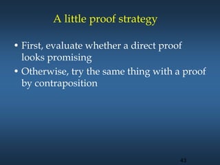 A little proof strategy
• First, evaluate whether a direct proof
looks promising
• Otherwise, try the same thing with a proof
by contraposition
43
 