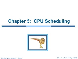 Silberschatz, Galvin and Gagne ©2009
Operating System Concepts – 8th Edition,
Chapter 5: CPU Scheduling
 