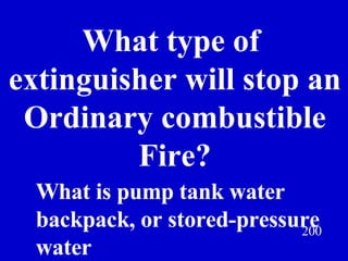 What type of  extinguisher will stop an Ordinary combustible Fire? 200 What is pump tank water backpack, or stored-pressure water Jeff Prokop 
