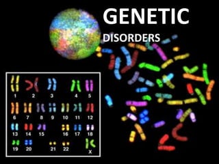GENETIC
DISORDERS
 