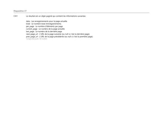 Diapositive 27
CM1 Le résultat est un objet paginé qui contient les informations suivantes :
data : Les enregistrements pour la page actuelle.
total : Le nombre total d'enregistrements.
per_page : Le nombre d'éléments par page.
current_page : Le numéro de la page actuelle.
last_page : Le numéro de la dernière page.
next_page_url : L'URL de la page suivante (ou null si c'est la dernière page).
prev_page_url : L'URL de la page précédente (ou null si c'est la première page).
Compte Microsoft; 10/12/2024
 