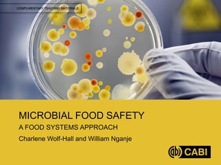 COMPLIMENTARY TEACHING MATERIALS
MICROBIAL FOOD SAFETY
A FOOD SYSTEMS APPROACH
Charlene Wolf-Hall and William Nganje
 