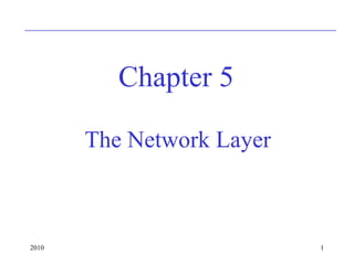 2010 1
The Network Layer
Chapter 5
 