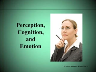 Perception,
Cognition,
   and
 Emotion


              (Lewicki, Saunders & Barry. 2011)
 