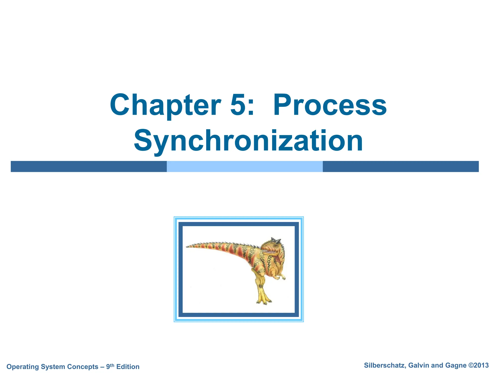 Silberschatz, Galvin and Gagne ©2013
Operating System Concepts – 9th Edition
Chapter 5: Process
Synchronization
 