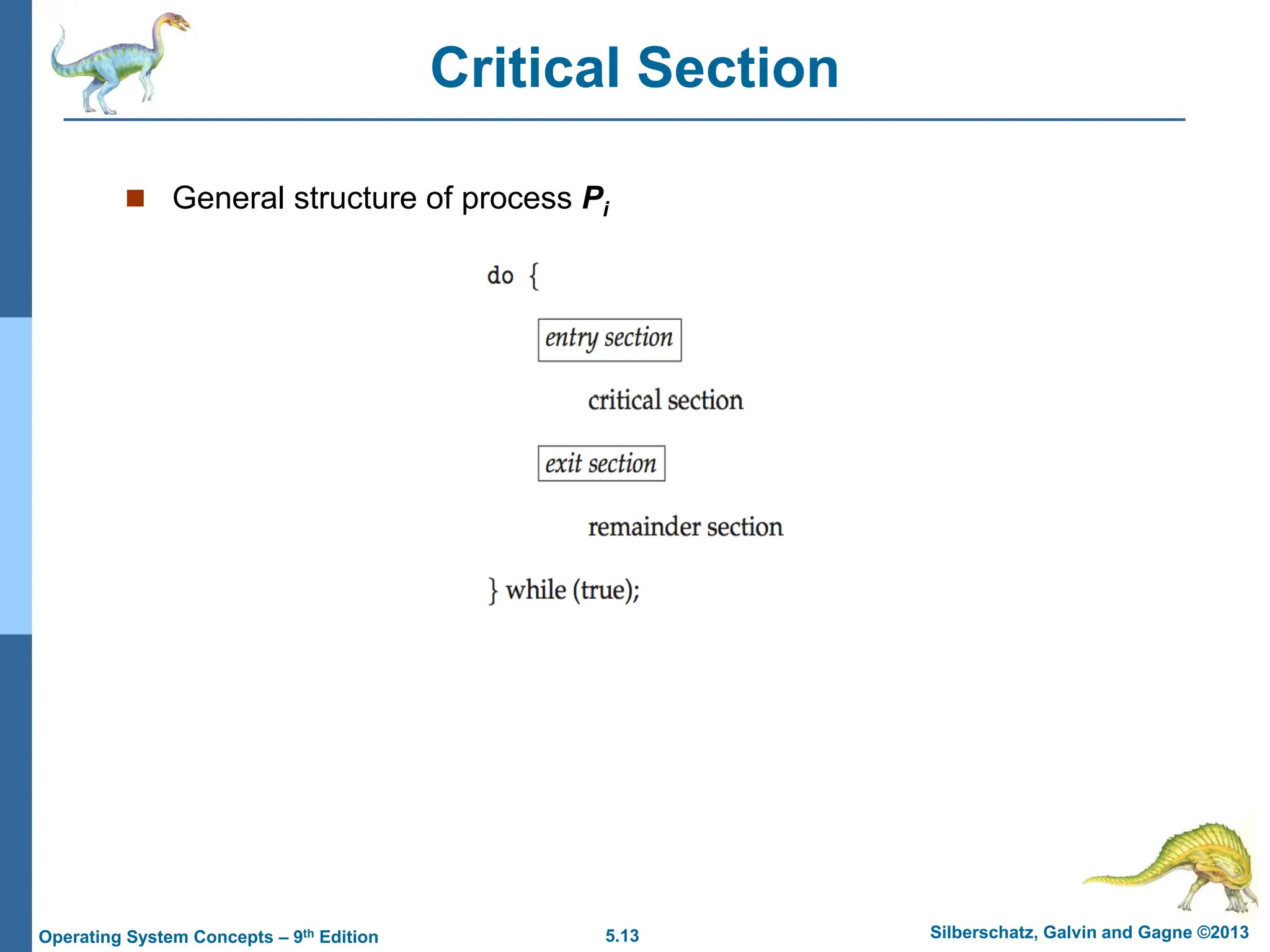 5.13 Silberschatz, Galvin and Gagne ©2013
Operating System Concepts – 9th Edition
Critical Section
 General structure of process Pi
 