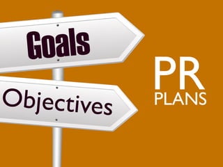 Goals
Objectives
PR
PLANS
 