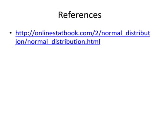 References
• http://onlinestatbook.com/2/normal_distribut
ion/normal_distribution.html
 