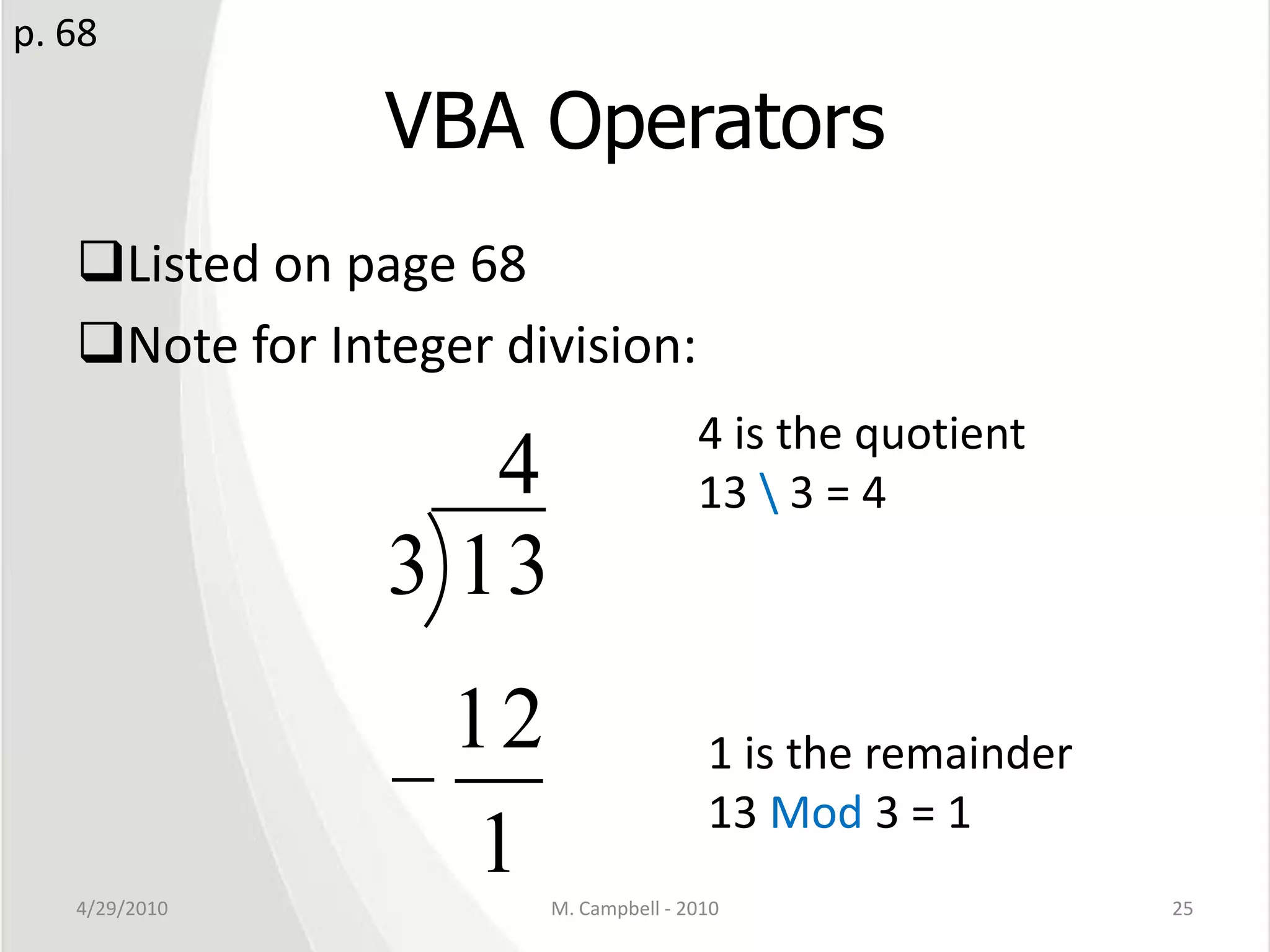 VBA OperatorsListed on page 68Note for Integer division:4/29/2010M. Campbell - 201025p. 684 is the quotient13 \ 3 = 41 is the remainder13 Mod 3 = 1
