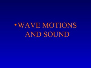 •WAVE MOTIONS
AND SOUND
 