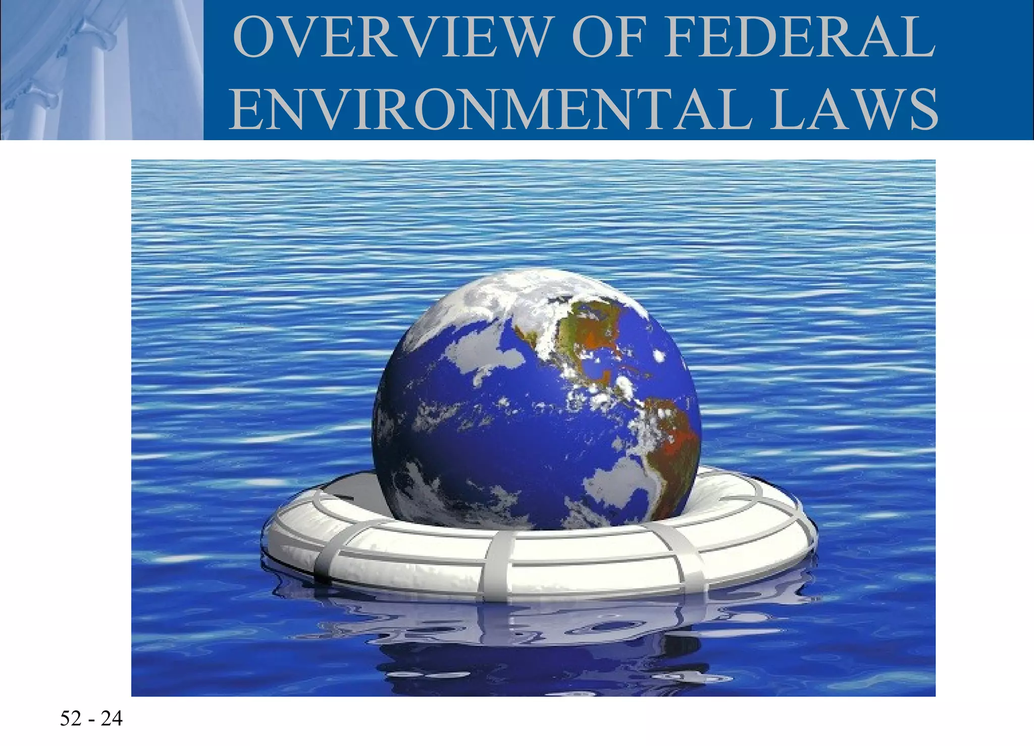 OVERVIEW OF FEDERAL
          ENVIRONMENTAL LAWS




52 - 24
 