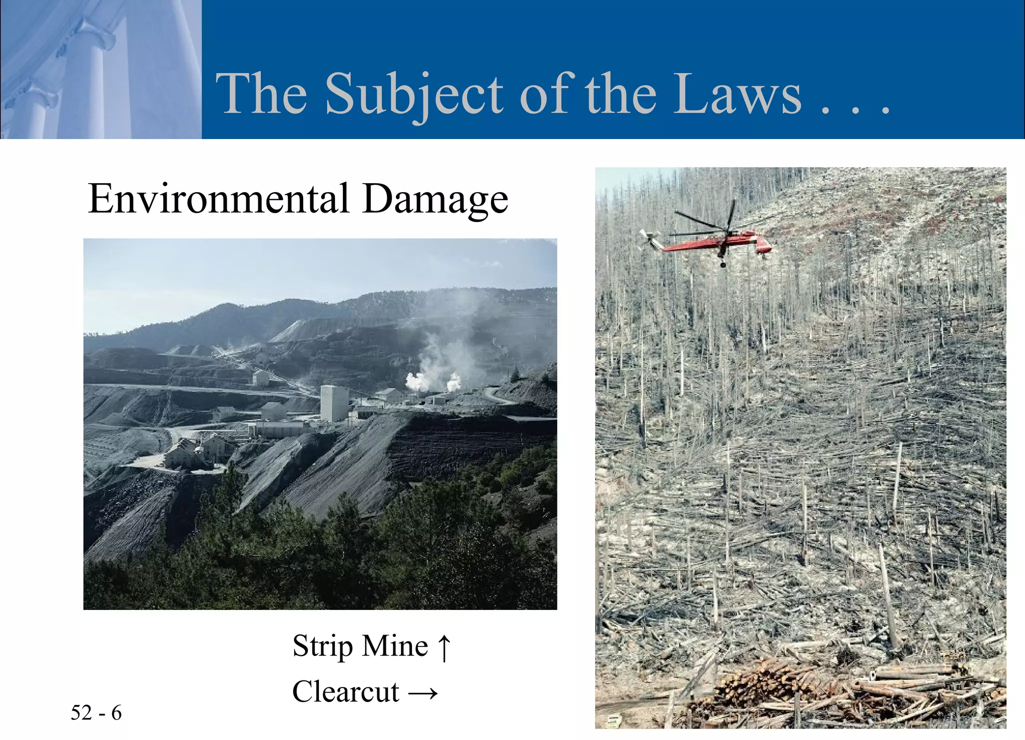 The Subject of the Laws . . .
 Environmental Damage




            Strip Mine ↑
            Clearcut →
52 - 6
 