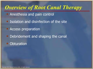 Anesthesia and pain control Isolation and disinfection of the site Access preparation Debridement and shaping the canal  Obturation  Overview of Root Canal Therapy   
