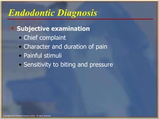 Subjective examination Chief complaint  Character and duration of pain  Painful stimuli  Sensitivity to biting and pressure  Endodontic Diagnosis   