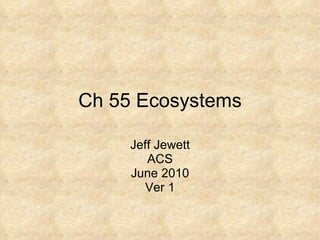 Ch 55 Ecosystems Jeff Jewett ACS June 2010 Ver 1 