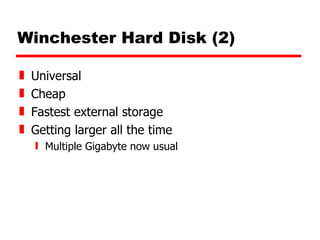 Winchester Hard Disk (2) Universal Cheap Fastest external storage Getting larger all the time Multiple Gigabyte now usual 