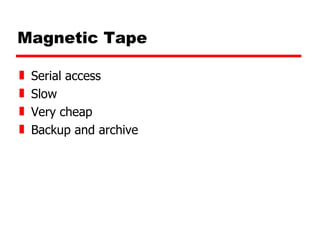 Magnetic Tape Serial access Slow Very cheap Backup and archive 