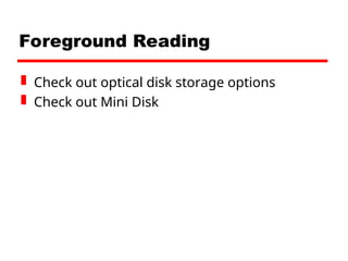 Foreground Reading
 Check out optical disk storage options
 Check out Mini Disk
 