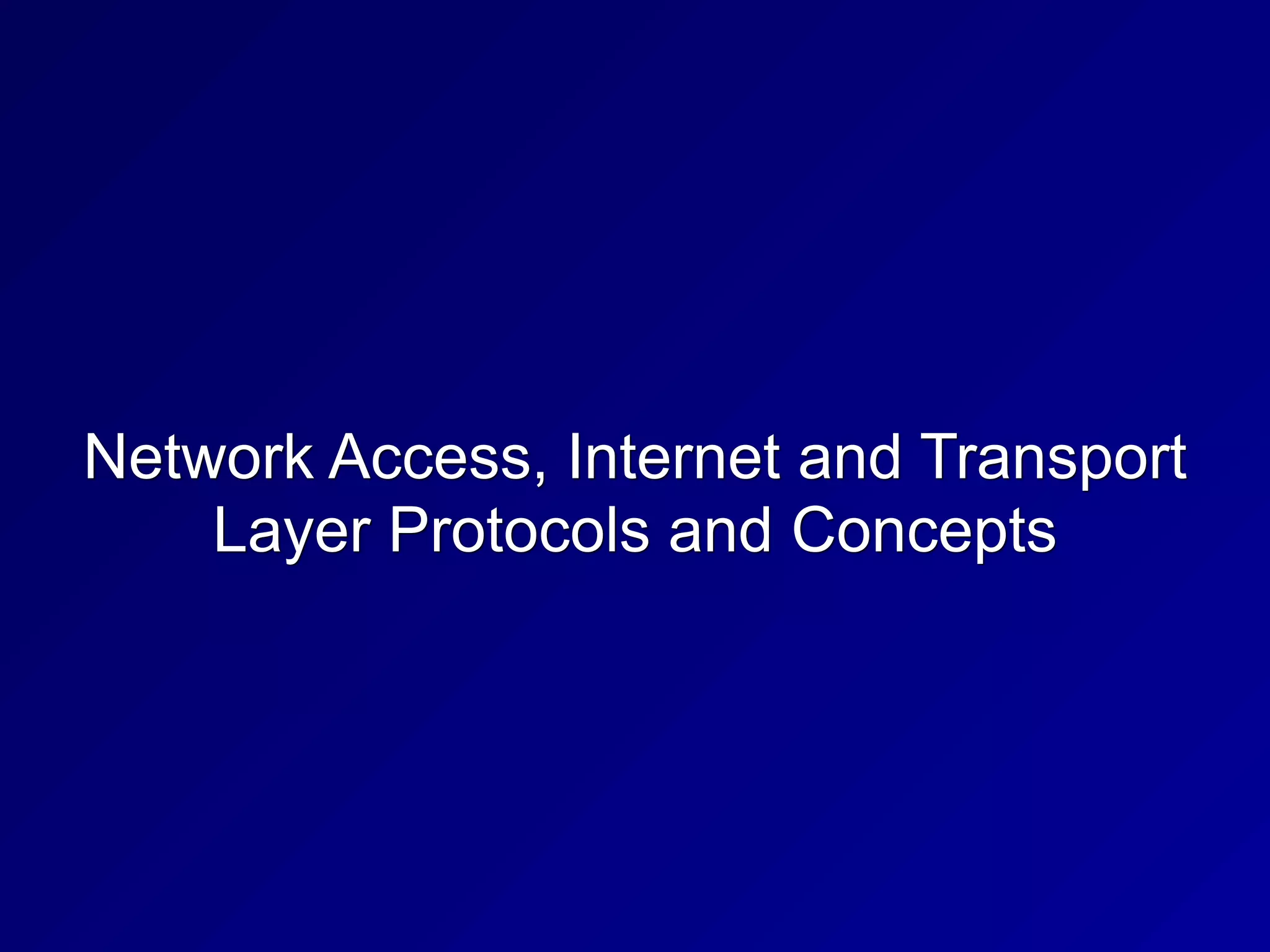 Network Access, Internet and Transport
Layer Protocols and Concepts
 