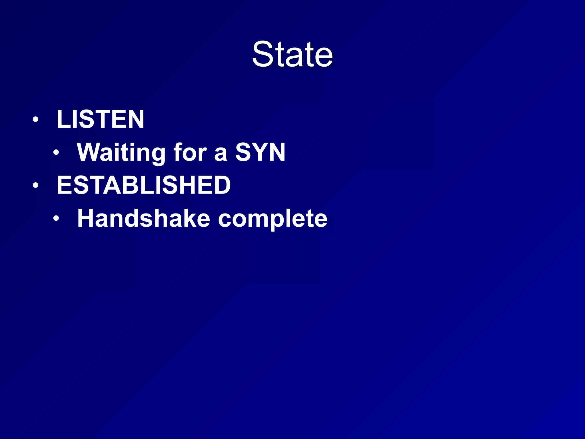 State
• LISTEN
• Waiting for a SYN
• ESTABLISHED
• Handshake complete
 