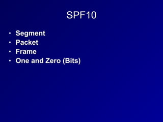 SPF10
• Segment
• Packet
• Frame
• One and Zero (Bits)
 