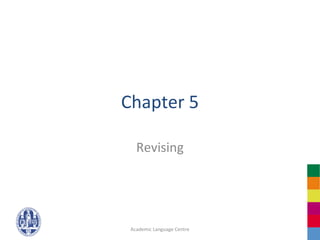 Chapter 5

   Revising




 Academic Language Centre
 