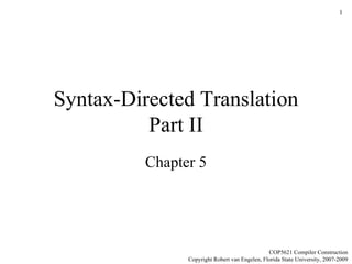 Syntax-Directed Translation Part II Chapter 5 COP5621 Compiler Construction Copyright Robert van Engelen, Florida State University, 2007-2009 