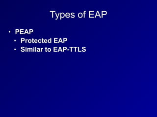 Types of EAP
• PEAP
• Protected EAP
• Similar to EAP-TTLS
 