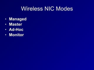 Wireless NIC Modes
• Managed
• Master
• Ad-Hoc
• Monitor
 