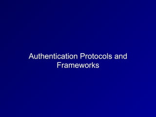 Authentication Protocols and
Frameworks
 