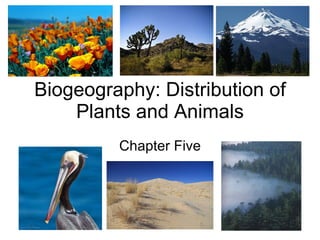 Biogeography: Distribution of Plants and Animals Chapter Five 