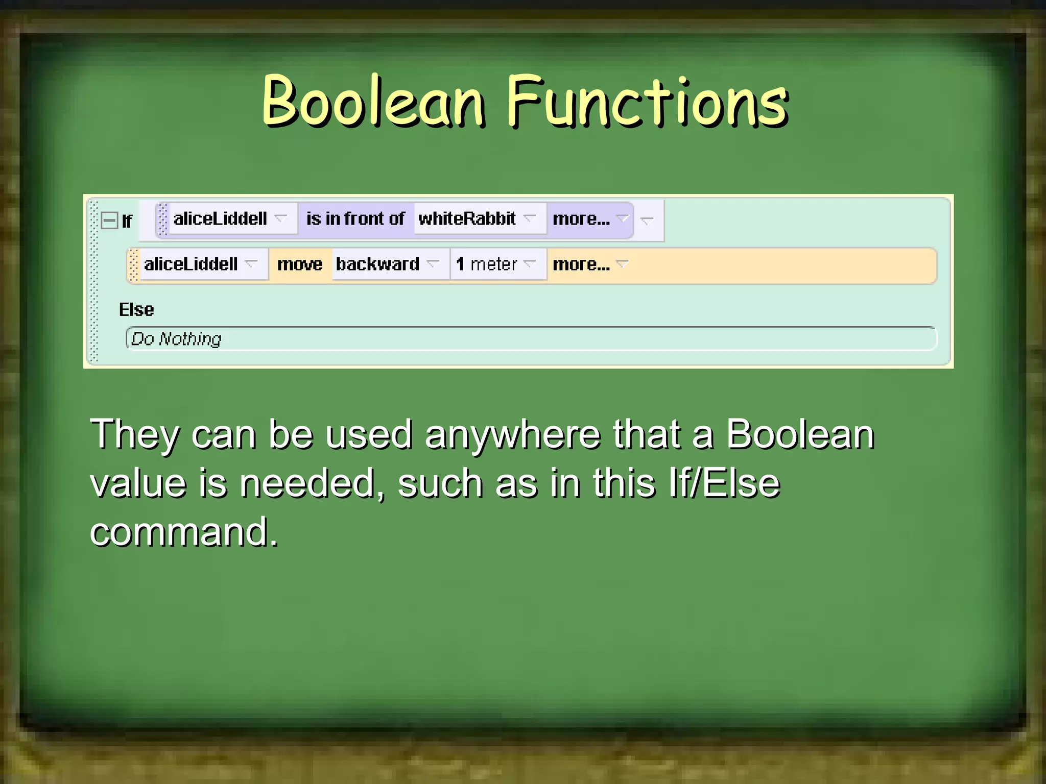 Boolean Functions They can be used anywhere that a Boolean value is needed, such as in this If/Else command. 