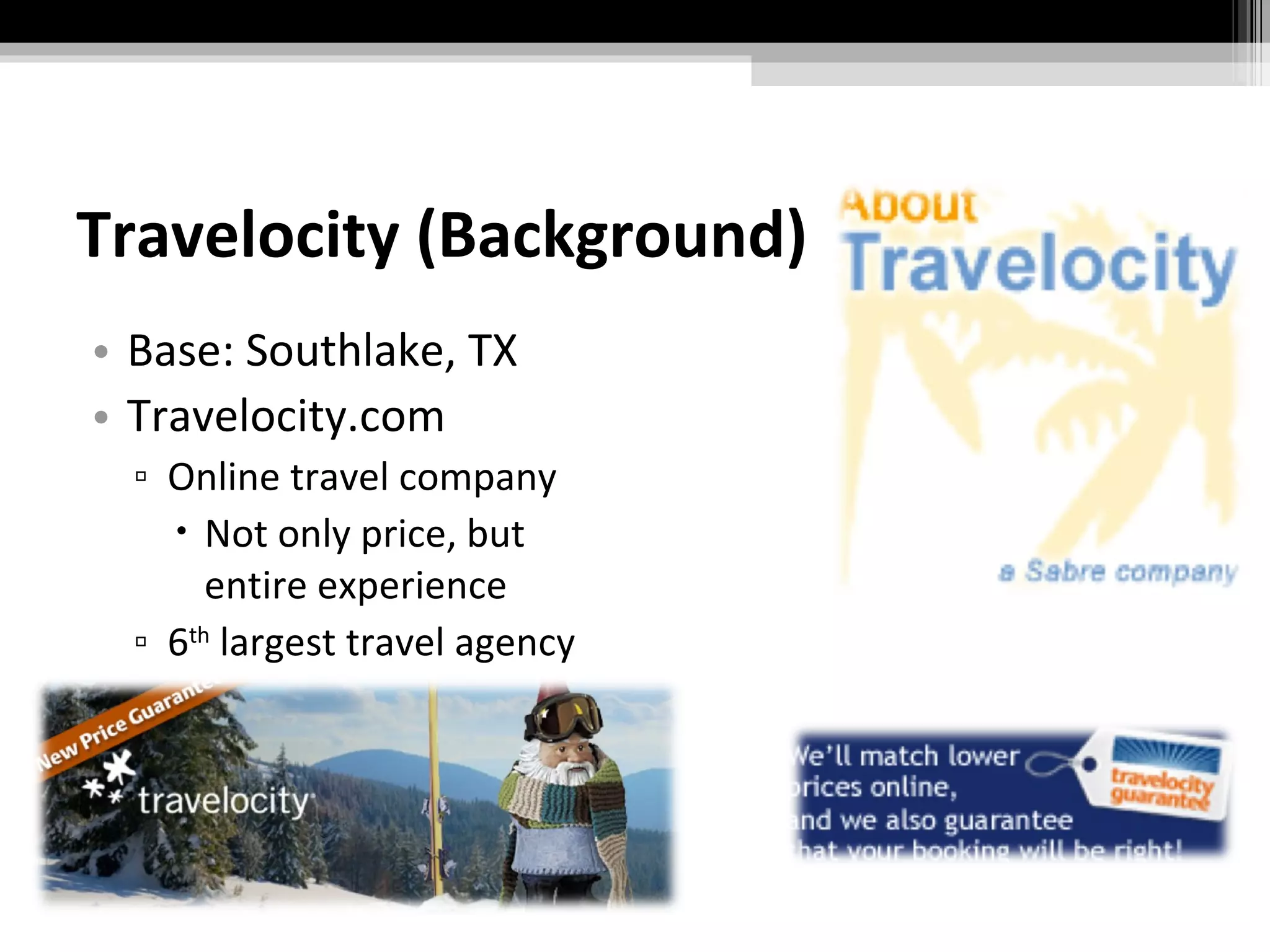 Travelocity (Background) Base: Southlake, TX Travelocity.com Online travel company Not only price, but entire experience 6 th  largest travel agency 