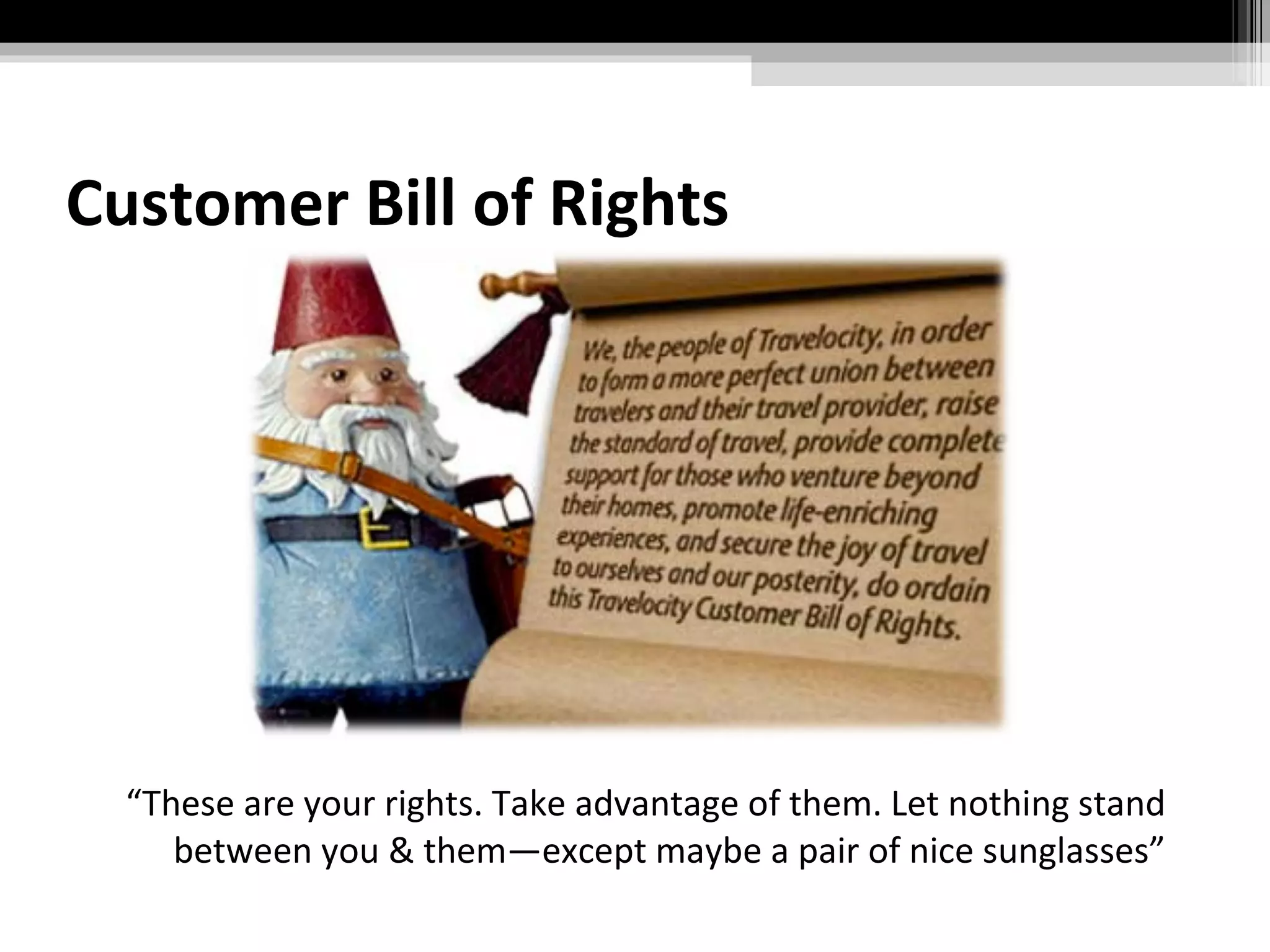 Customer Bill of Rights “ These are your rights. Take advantage of them. Let nothing stand between you & them—except maybe a pair of nice sunglasses” 