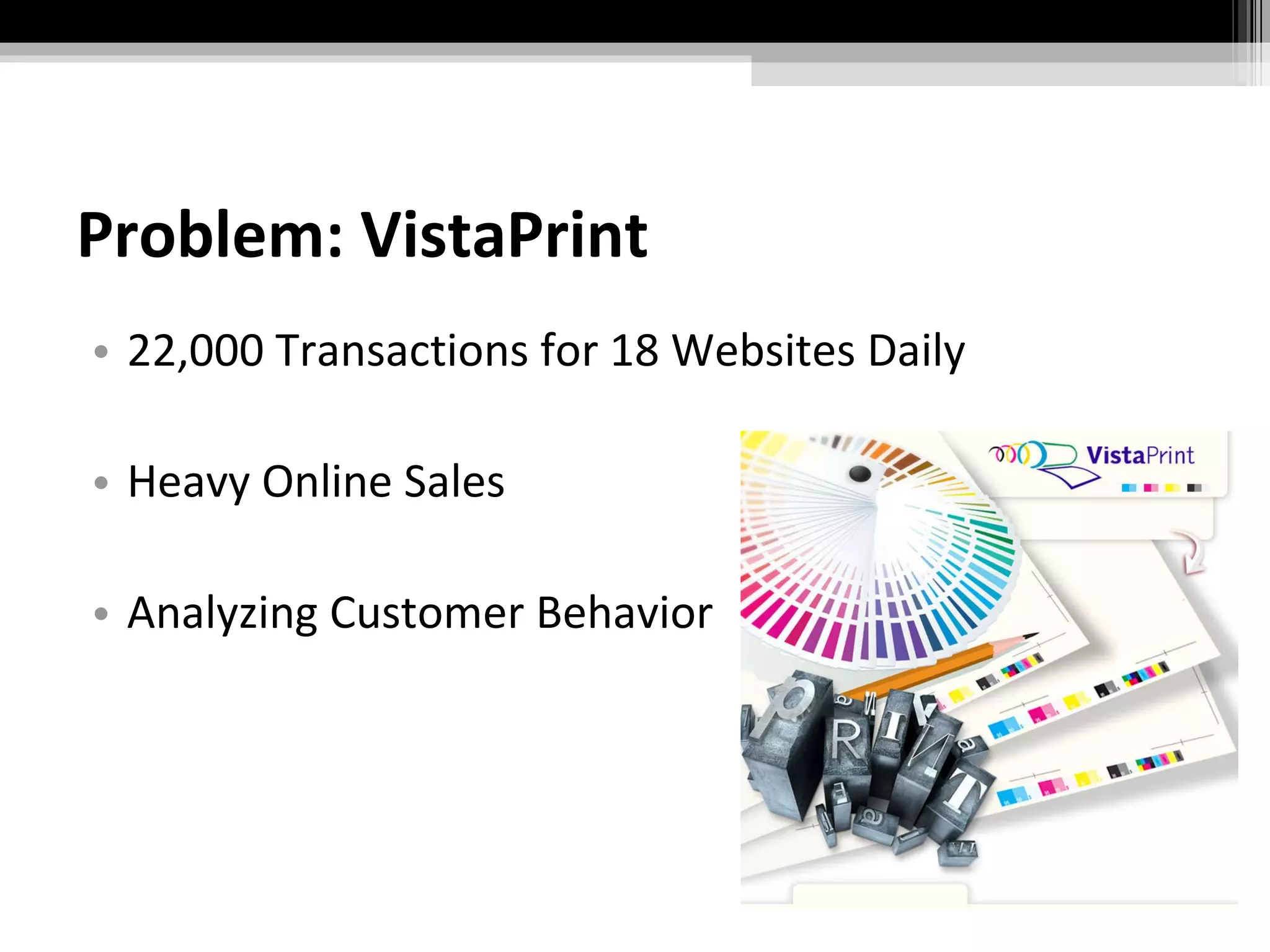 Problem: VistaPrint 22,000 Transactions for 18 Websites Daily Heavy Online Sales Analyzing Customer Behavior 