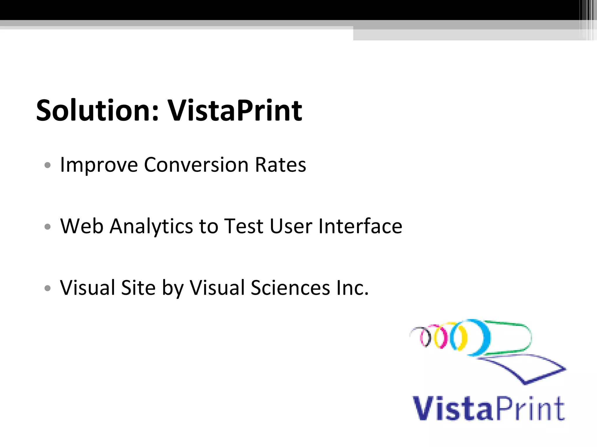 Solution: VistaPrint Improve Conversion Rates Web Analytics to Test User Interface Visual Site by Visual Sciences Inc. 