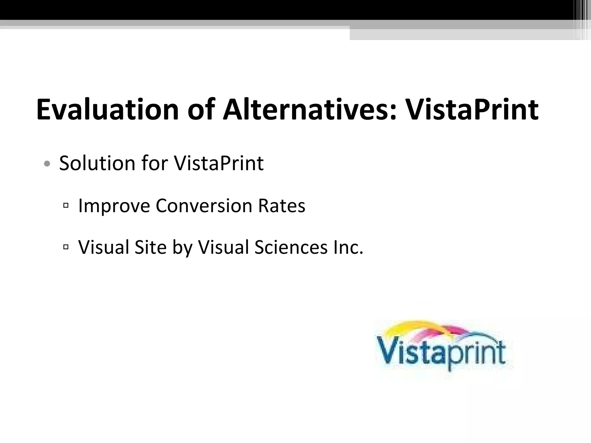 Evaluation of Alternatives: VistaPrint Solution for VistaPrint Improve Conversion Rates Visual Site by Visual Sciences Inc. 