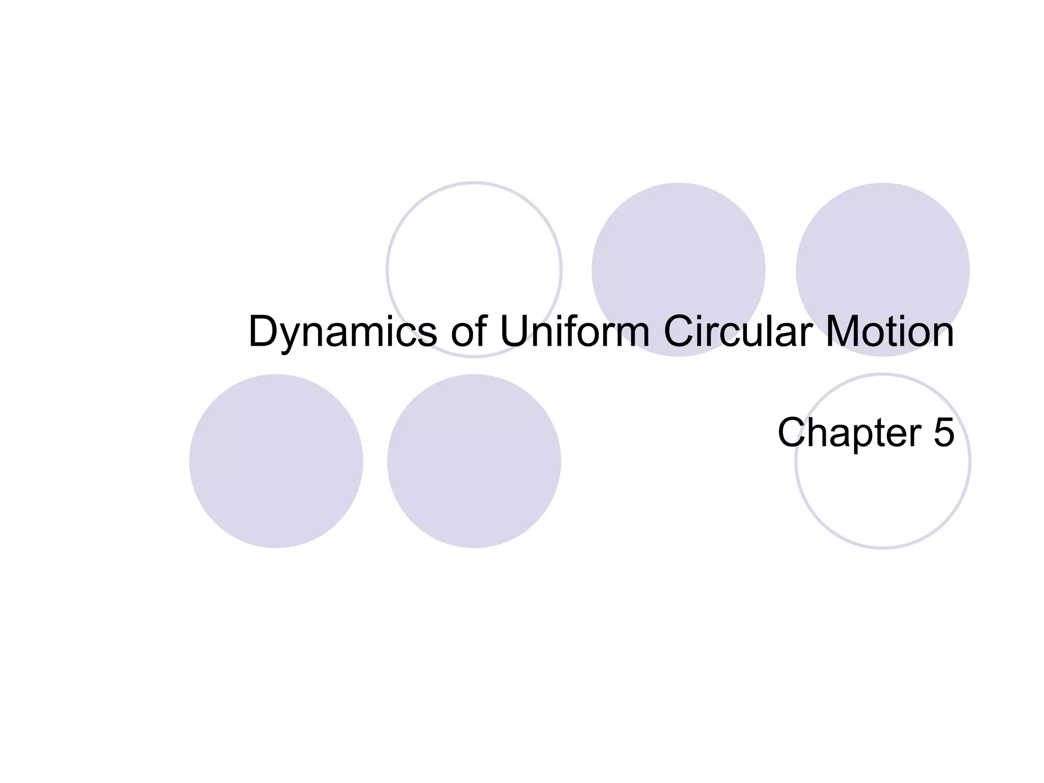 Dynamics of Uniform Circular Motion Chapter 5 